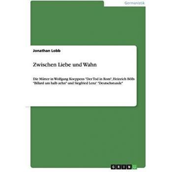 Zwischen Liebe und Wahn: Die Mütter in Wolfgang Koeppens Der Tod in Rom, Heinrich Bölls Billard um halb zehn und Siegfried Lenz' Deutschstunde
