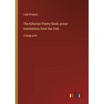 The Kiltartan Poetry Book; prose translations from the Irish: in large print