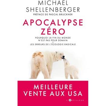 apocalypse zéro: Pourquoi l'alarmisme environnemental nuit à l'humanité
