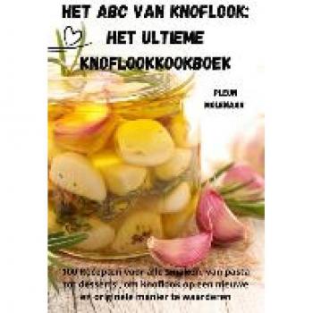 Het ABC van Knoflook: Het ultieme knoflookkookboek