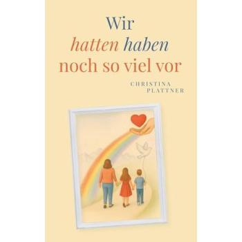 Plattner, Christina: Wir hatten/ haben noch so viel vor