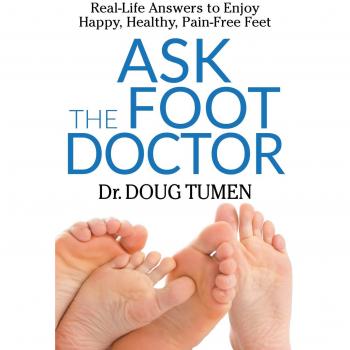 Ask the Foot Doctor: Real-Life Answers to Enjoy Happy, Healthy, Pain-Free Feet