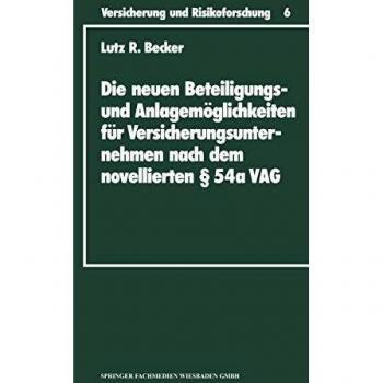Die neuen Beteiligungs- und Anlagemoglichkeiten fur Versicherungsunternehmen nach dem novellierten [Paragraph] 54a Versicherungsaufsichtsgesetz . . . ... und Risikoforschung