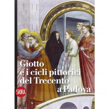 Giotto e i cicli pittorici del Trecento a Padova. Ediz. illustrata