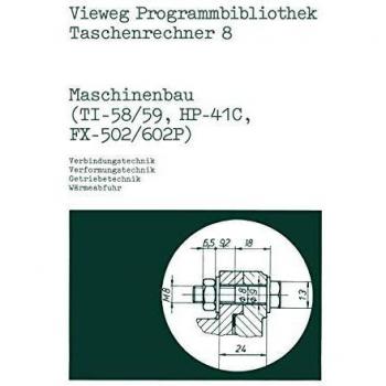 Maschinenbau (Ti-58/59, Hp-41 C, Fx-502/602 P): Verbindungstechnik, Verformungstechnik, Getriebetechnik, Wärmeabfuhr (Vieweg Programmbibliothek Taschenrechner, 8, Band 8)