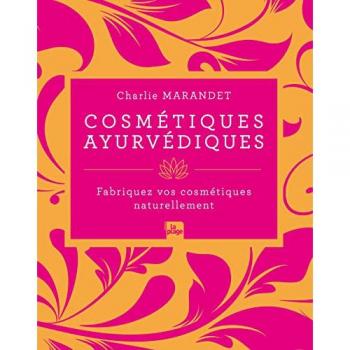 Cosmétiques ayurvédiques: Fabriquez vos cosmétiques naturellement