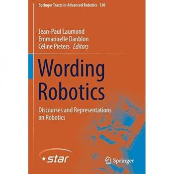 Wording Robotics: Discourses and Representations on Robotics (Springer Tracts in Advanced Robotics, Band 130)