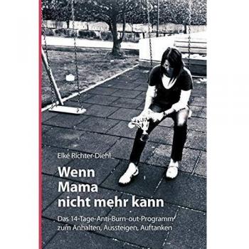 Elké Richter-Diehl Wenn Mama Nicht Mehr Kann: Das 14-Tage-Anti-Burn-Out-Programm Zum Anhalten, Aussteigen, Auftanken