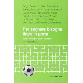 Per segnare bisogna tirare in porta. Tredici storie per tredici calciatori