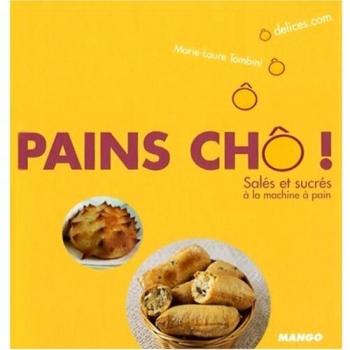 Pains chô ! : Salés et sucrés à la machine à pain