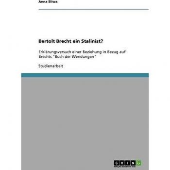 Bertolt Brecht ein Stalinist?: Erklärungsversuch einer Beziehung in Bezug auf Brechts Buch der Wendungen