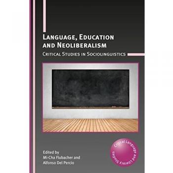 Language, Education and Neoliberalism: Critical Studies in Sociolinguistics (Critical Language and Literacy Studies, 23)