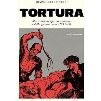 Tortura. Storia dell'occupazione nazista e della guerra civile (1943-45)