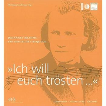 Ich will euch trösten ...: Johannes Brahms – Ein deutsches Requiem. Symposion – Ausstellung – Katalog