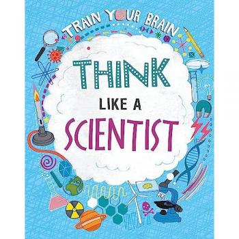 Train Your Brain Think Like A Scientist by Alex Woolf