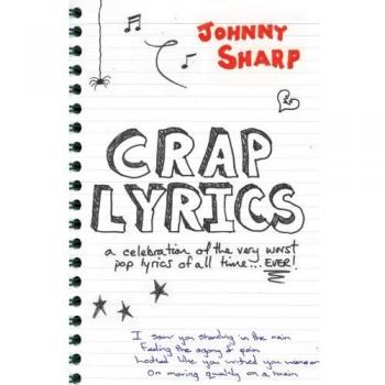 Johnny Sharp Crap Lyrics: A Celebration Of The Very Worst Pop Lyrics Of All Time... Ever!