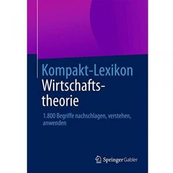 Kompakt-Lexikon Wirtschaftstheorie: 1.800 Begriffe Nachschlagen, Verstehen, Anwenden (German Edition)