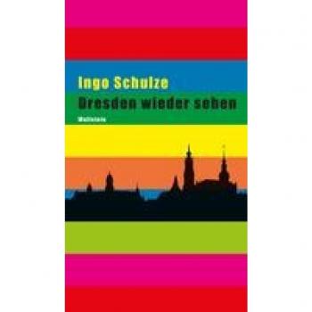 Schulze, Ingo: Dresden wieder sehen