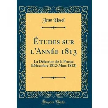 Ãtudes sur l'Année 1813: La Défection de la Prusse