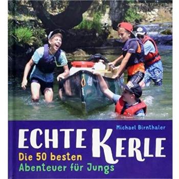 Michael Birnthaler Echte Kerle: Die 50 Besten Abenteuer Für Jungs