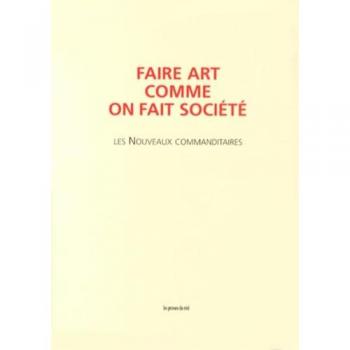 Faire art comme on fait société : Les Nouveaux commanditaires (livre + 2 DVD) - Didier Debaise, Xavier Douroux, Christian Joschke, Anne Pontégnie, Katrin Solhdju et Joëlle Zask