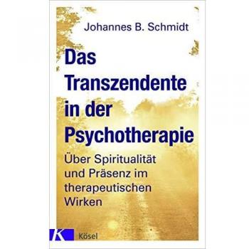 Das Transzendente in der Psychotherapie: Über Spiritualität und Präsenz im therapeutischen Wirken. Mit einem Vorwort von Eugen Drewermann