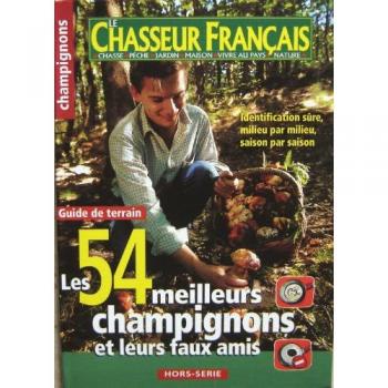 Le Chasseur Français Hors-Série : Les 54 Meilleurs Champignons Et Leurs Faux Amis