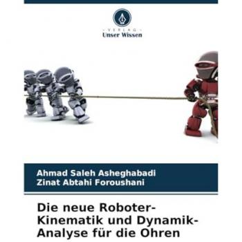 Saleh Asheghabadi, Ahmad: Die neue Roboter-Kinematik und Dynamik-Analyse für die Ohren
