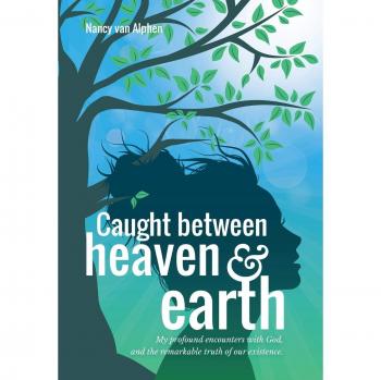 Caught Between Heaven & Earth: My Profound Encounters with God, and the Remarkable Truth of Our Existence.