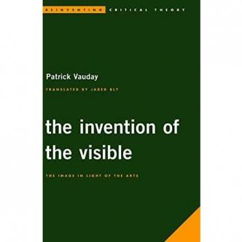 The Invention of the Visible: The Image in Light of the Arts (Reinventing Critical Theory)