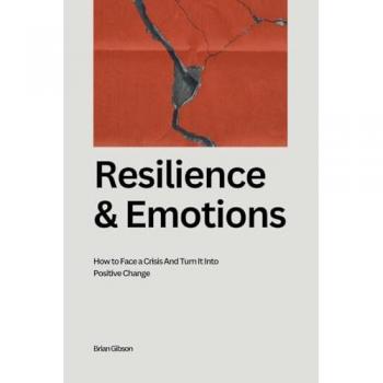 Resilience And Emotions How to Face a Crisis And Turn It Into Positive Change