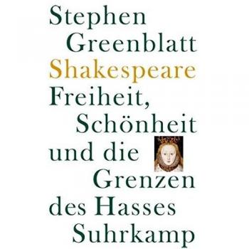 Stephen Greenblatt Shakespeare: Freiheit, Schönheit Und Die Grenzen Des Hasses: Frankfurter Adorno-Vorlesungen 2006