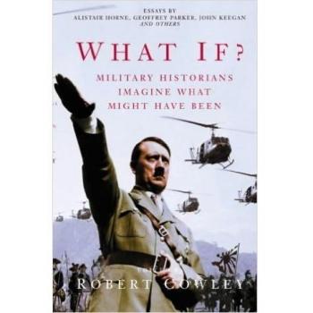 What If?: Military Historians Imagine What Might Have Been