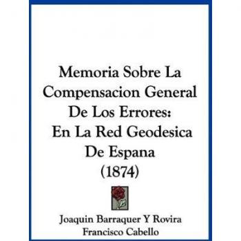 Memoria Sobre La Compensacion General De Los Errores: En La Red Geodesica De Espana (1874)