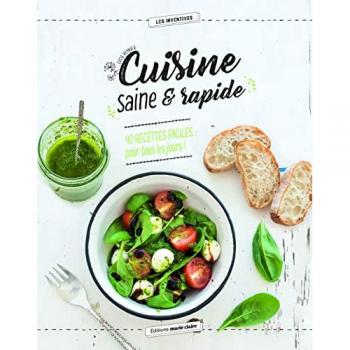 Cuisine Saine & Rapide : 40 Recettes Faciles... Pour Tous Les Jours !