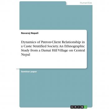 Dynamics of Patron-Client Relationship in a Caste Stratified Society. An Ethnographic Study from a Damai Hill Village on Central Nepal