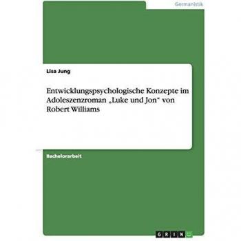 Entwicklungspsychologische Konzepte im Adoleszenzroman Luke und Jon von Robert Williams