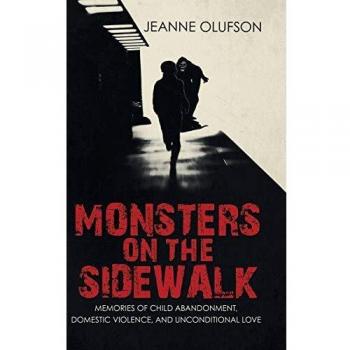 Monsters on the Sidewalk: Memories of Child Abandonment, Domestic Violence, and Unconditional Love