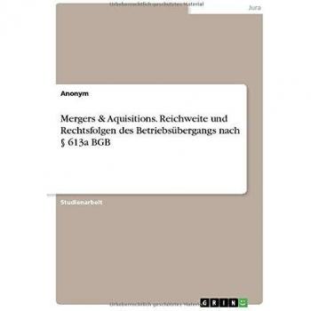 Mergers & Aquisitions. Reichweite und Rechtsfolgen des Betriebsübergangs nach § 613a BGB