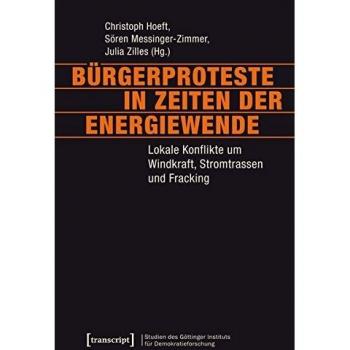Bürgerproteste in Zeiten der Energiewende: Lokale Konflikte um Windkraft, Stromtrassen und Fracking (Studien des Göttinger Instituts für ... und ... und gesellschaftlicher Kontroversen)