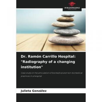 González, Julieta: Dr. Ramón Carrillo Hospital: Radiography of a changing institution