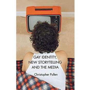 Pullen, Christopher: Gay Identity, New Storytelling and The Media