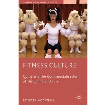 Fitness Culture: Gyms and the Commercialisation of Discipline and Fun