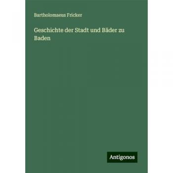 Fricker, Bartholomaeus: Geschichte der Stadt und Bäder zu Baden