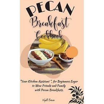 PECAN BREAKFAST COOKBOOK: Your Kitchen Assistant , for Beginners Eager to Wow Friends and Family with Pecan Breakfasts.