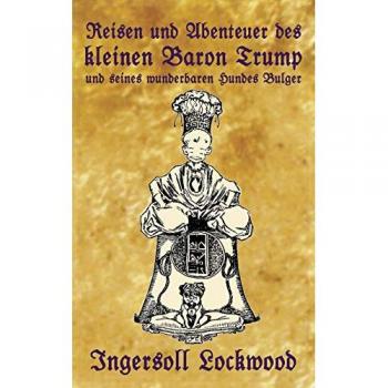 Reisen und Abenteuer des kleinen Baron Trump und seines wunderbaren Hundes Bulger: Eine Donald J. Trump Prophezeiung von vor 120 Jahren (Baron Trump Serie, Band 1)