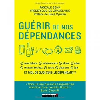 Guérir De Nos Dépendances - Les Voies Pour S'en Sortir