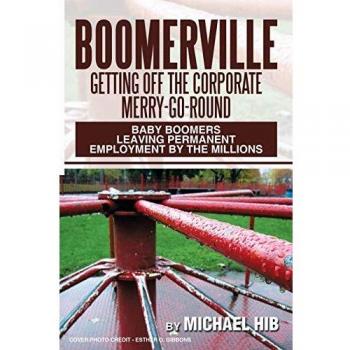 Boomerville: Getting Off the Corporate Merry-Go-Round: Baby Boomers Leaving Permanent Employment by the Millions