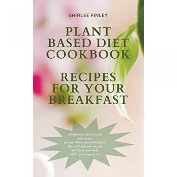 PLANT BASED DIET COOKBOOK - RECIPES FOR YOUR BREAKFAST