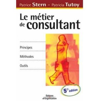 Patrice Stern Le Métier De Consultant : Principes, Méthodes, Outils